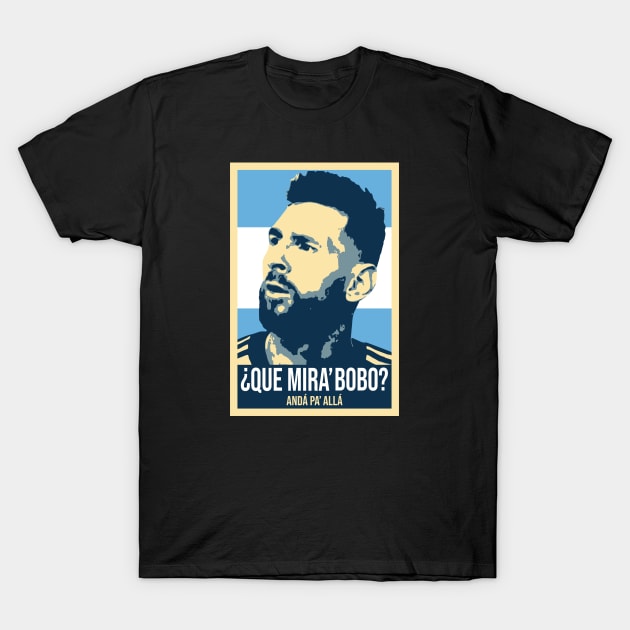 Messi - Qué mira bobo? Andá pa allá - Lionel Messi shirt meme v2 T-Shirt by LucioDarkTees